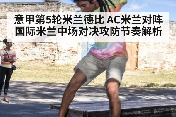意甲第5轮米兰德比 AC米兰对阵国际米兰中场对决攻防节奏解析